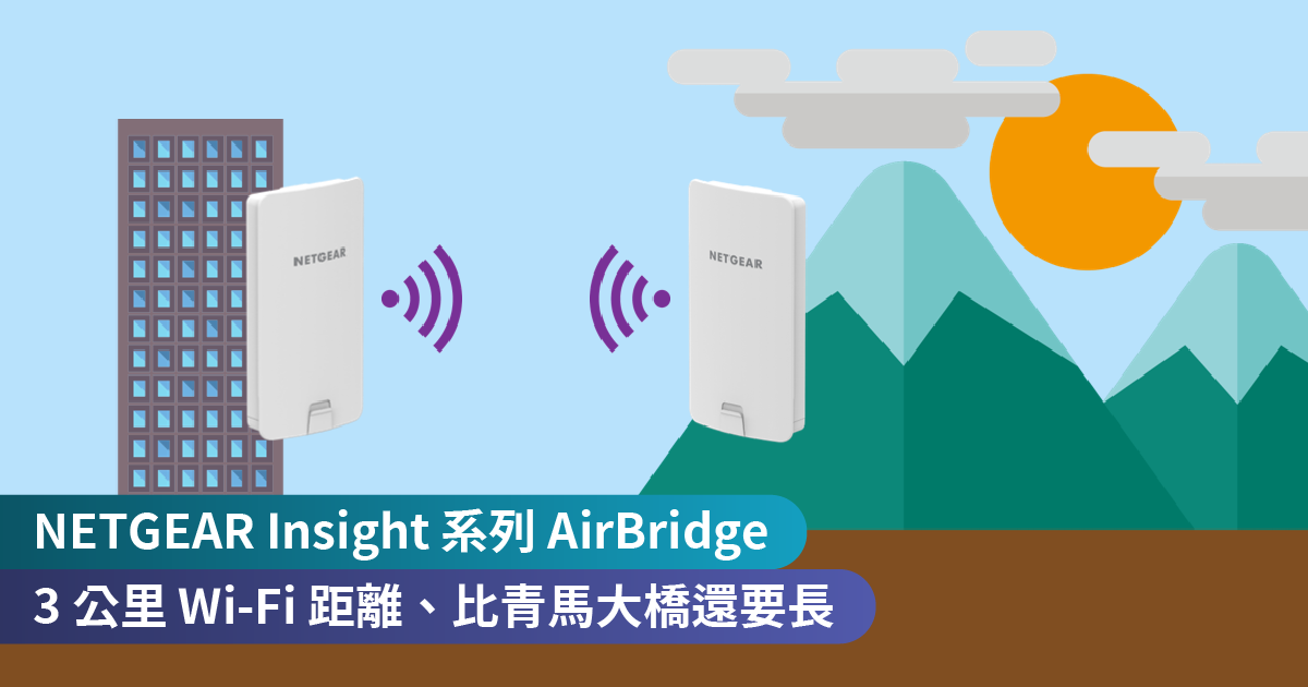 <b>[新產品] NETGEAR Insight 系列 AirBridge　<br>3 公里 Wi-Fi 距離、比青馬大橋還要長</b>