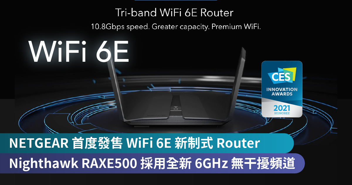 <b>NETGEAR 首度發售 WiFi 6E 新制式 Router<br>Nighthawk RAXE500 採用全新 6GHz 頻道，提供無干擾極速 WiFi</b>