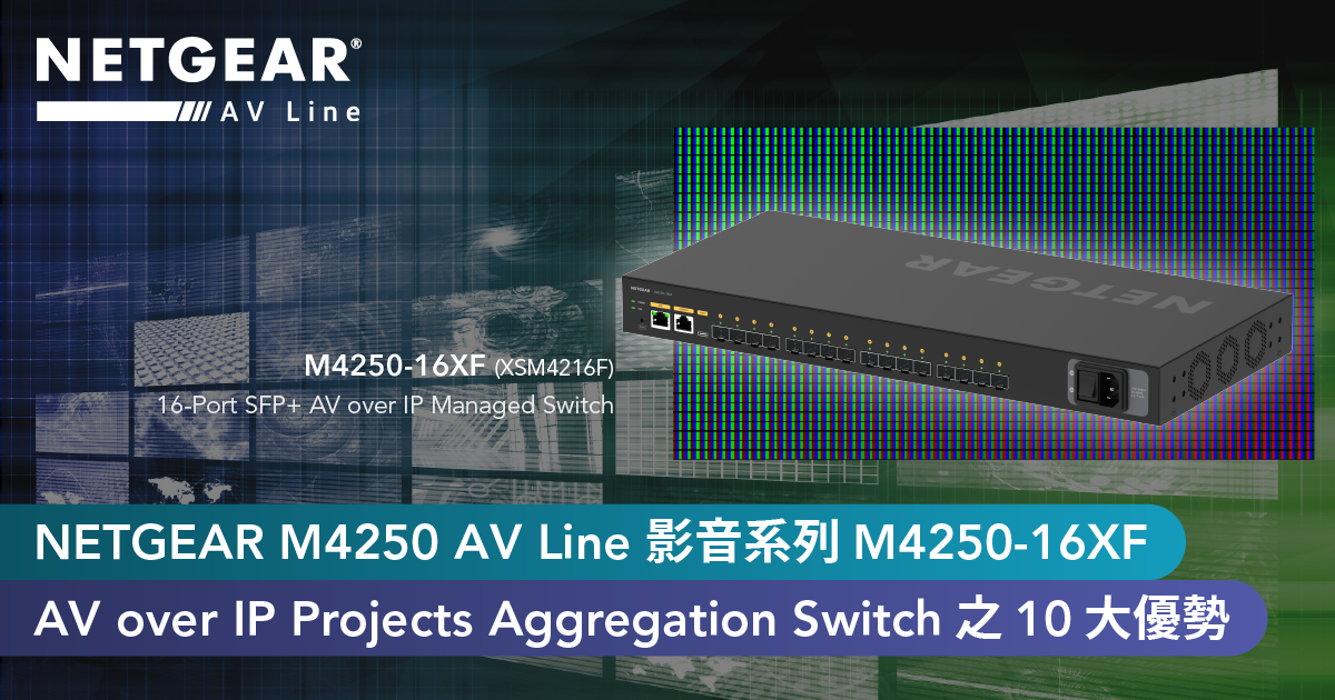<b>NETGEAR M4250 AV Line 影音系列     <br>M4250-16XF AV over IP Projects Aggregation Switch 之 10 大優勢    <br>16 × 10G SFP+ Managed Switch <br></b>